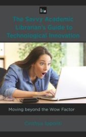 book The Savvy Academic Librarian's Guide to Technological Innovation : Moving Beyond the Wow Factor