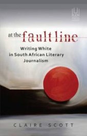 book At the Fault Line : Writing White in South African Literary Journalism