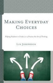 book Making Everyday Choices : Helping Students in Grades 2-5 Practice the Art of Thinking