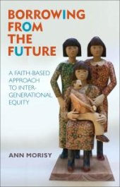 book Borrowing from the Future : A Faith-Based Approach to Intergenerational Equity