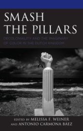 book Smash the Pillars : Decoloniality and the Imaginary of Color in the Dutch Kingdom