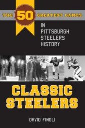 book Classic Steelers : The 50 Greatest Games in Pittsburgh Steelers History