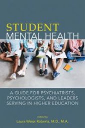 book Student Mental Health : A Guide for Psychiatrists, Psychologists, and Leaders Serving in Higher Education