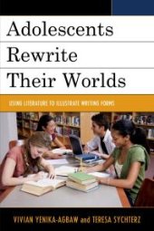 book Adolescents Rewrite Their Worlds : Using Literature to Illustrate Writing Forms