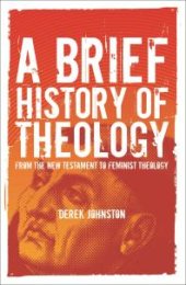 book A Brief History of Theology : From the New Testament to Feminist Theology