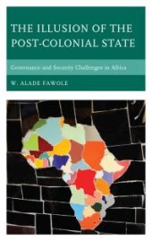 book The Illusion of the Post-Colonial State : Governance and Security Challenges in Africa