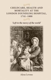 book Childcare, Health and Mortality in the London Foundling Hospital, 1741-1800 : 'Left to the Mercy of the World'