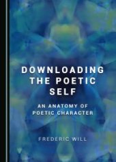 book Downloading the Poetic Self : An Anatomy of Poetic Character