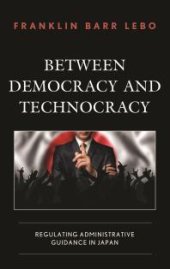 book Between Democracy and Technocracy : Regulating Administrative Guidance in Japan