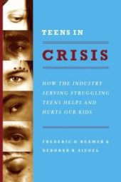 book Teens in Crisis : How the Industry Serving Struggling Teens Helps and Hurts Our Kids