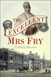 book The Excellent Mrs Fry : Unlikely Heroine