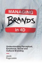 book Managing Brands In 4D : Understanding Perceptual, Emotional, Social and Cultural Branding