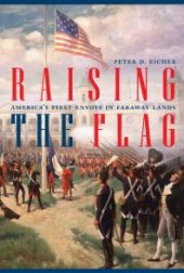 book Raising the Flag : America's First Envoys in Faraway Lands