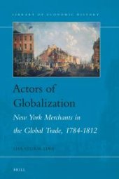 book Actors of Globalization: New York Merchants in Global Trade, 1784-1812