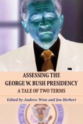 book Assessing the George W. Bush Presidency : A Tale of Two Terms