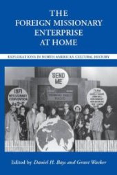 book The Foreign Missionary Enterprise at Home : Explorations in North American Cultural History