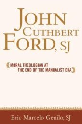 book John Cuthbert Ford, SJ : Moral Theologian at the End of the Manualist Era