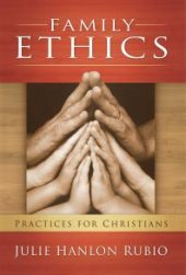 book Family Ethics : Practices for Christians