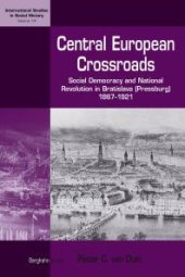 book Central European Crossroads : Social Democracy and National Revolution in Bratislava (Pressburg), 1867-1921