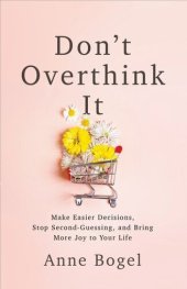 book Don't Overthink It: Make Easier Decisions, Stop Second-Guessing, and Bring More Joy to Your Life