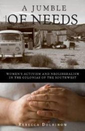 book Jumble of Needs : Womens Activism and Neoliberalism in the Colonias of the Southwest