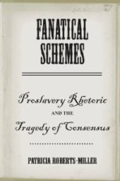 book Fanatical Schemes : Proslavery Rhetoric and the Tragedy of Consensus