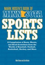 book Mark Rosen's Book of Minnesota Sports Lists : A Compilation of Bests, Worsts, and Head-Scratchers from the Worlds of Baseball, Football, Hockey, Basketball, Fishing, Curling, and More