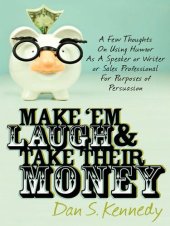 book Make 'Em Laugh & Take Their Money: A Few Thoughts On Using Humor As A Speaker or Writer or Sales Professional For Purposes of Persuasion
