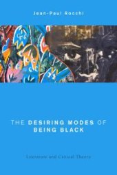 book The Desiring Modes of Being Black : Literature and Critical Theory