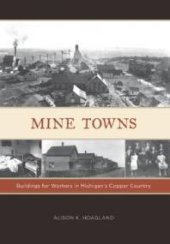 book Mine Towns : Buildings for Workers in Michigan's Copper Country