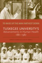 book To Raise up the Man Farthest Down : Tuskegee University's Advancements in Human Health, 1881-1987