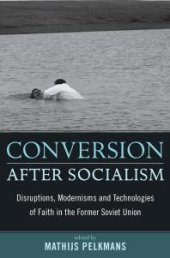 book Conversion after Socialism : Disruptions, Modernisms and Technologies of Faith in the Former Soviet Union