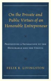 book On the Private and Public Virtues of an Honorable Entrepreneur : Preventing a Separation of the Honorable and the Useful