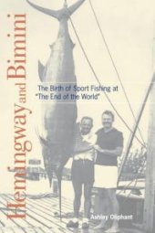 book Hemingway and Bimini : The Birth of Sport Fishing at "The End of the World"