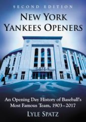 book New York Yankees Openers : An Opening Day History of Baseball's Most Famous Team, 1903-2017, 2d Ed