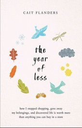 book The Year of Less: How I Stopped Shopping, Gave Away My Belongings, and Discovered Life Is Worth More Than Anything You Can Buy in a Store