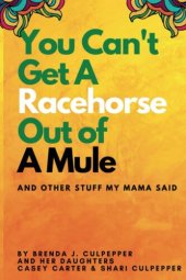 book You Can't Get a Racehorse Out of a Mule: And Other Stuff My Mama Said