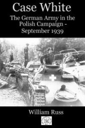 book Case White : The German Army in the Polish Campaign - September 1939