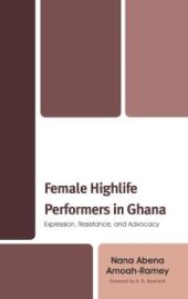 book Female Highlife Performers in Ghana : Expression, Resistance, and Advocacy