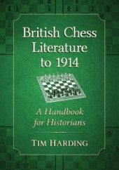 book British Chess Literature To 1914 : A Handbook for Historians