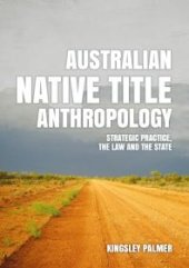 book Australian Native Title Anthropology : Strategic Practice, the Law and the State