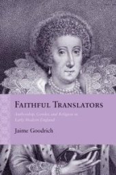 book Faithful Translators : Authorship, Gender, and Religion in Early Modern England