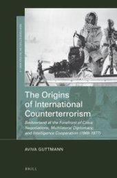 book The Origins of International Counterterrorism : Switzerland at the Forefront of Crisis Negotiations, Multilateral Diplomacy, and Intelligence Cooperation (1969-1977)