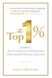 book The Top 1%: Habits, Attitudes & Strategies For Exceptional Success : Habits, Attitudes & Strategies For Exceptional Success