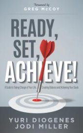 book Ready, Set, Achieve! : A Guide to Taking Charge of Your Life Creating Balance, and Achieving Your Goals