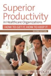 book Superior Productivity in Healthcare Organizations, Second Edition : How to Get It, How to Keep It