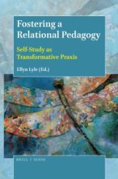 book Fostering a Relational Pedagogy : Self-Study As Transformative Praxis