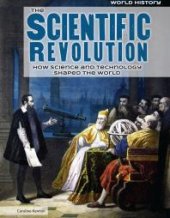 book The Scientific Revolution : How Science and Technology Shaped the World