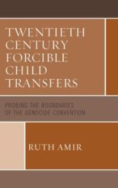 book Twentieth Century Forcible Child Transfers : Probing the Boundaries of the Genocide Convention