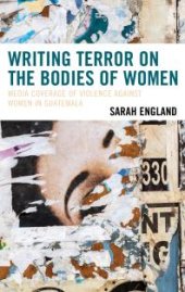 book Writing Terror on the Bodies of Women : Media Coverage of Violence Against Women in Guatemala